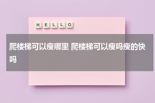 爬楼梯可以瘦哪里 爬楼梯可以瘦吗瘦的快吗