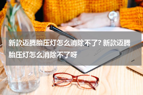 新款迈腾胎压灯怎么消除不了? 新款迈腾胎压灯怎么消除不了呀