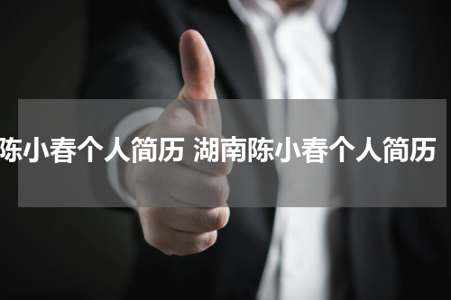 陈小春个人简历 湖南陈小春个人简历