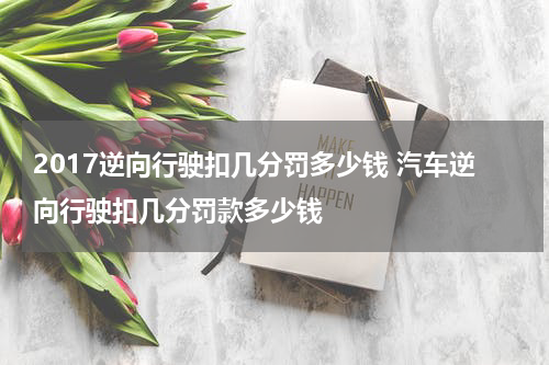 2017逆向行驶扣几分罚多少钱 汽车逆向行驶扣几分罚款多少钱