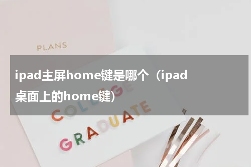 ipad主屏home键是哪个（ipad桌面上的home键）