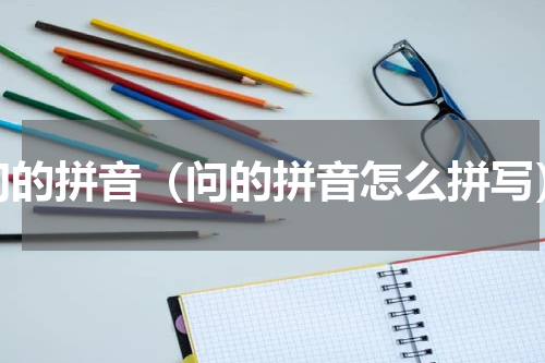 问的拼音（问的拼音怎么拼写）