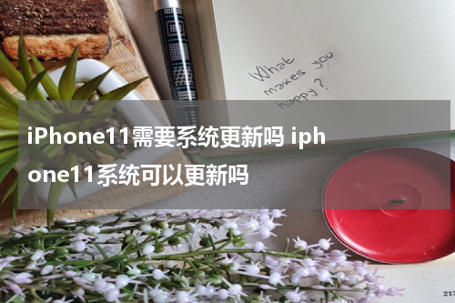 iPhone11需要系统更新吗 iphone11系统可以更新吗