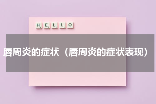 唇周炎的症状（唇周炎的症状表现）