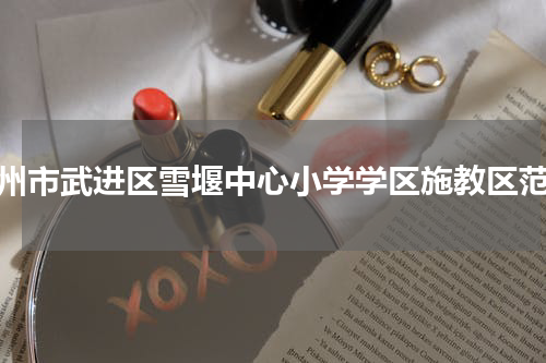 常州市武进区雪堰中心小学学区施教区范围