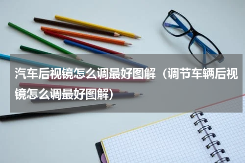 汽车后视镜怎么调最好图解（调节车辆后视镜怎么调最好图解）