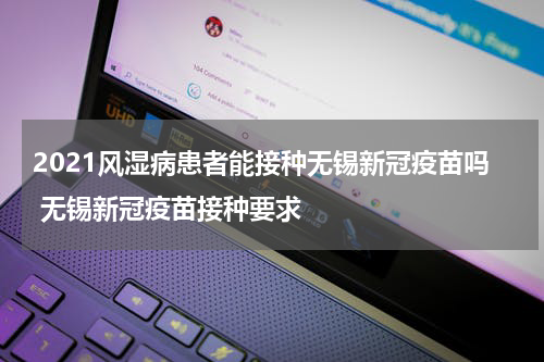 2021风湿病患者能接种无锡新冠疫苗吗 无锡新冠疫苗接种要求