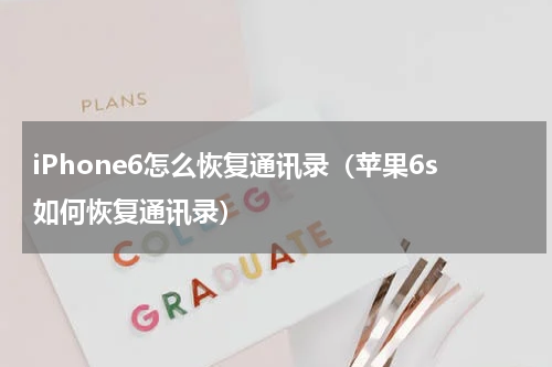 iPhone6怎么恢复通讯录（苹果6s如何恢复通讯录）