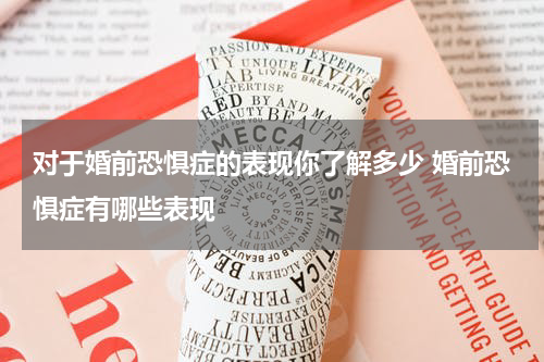 对于婚前恐惧症的表现你了解多少 婚前恐惧症有哪些表现