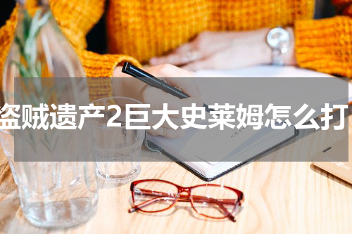 盗贼遗产2巨大史莱姆怎么打