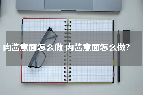 肉酱意面怎么做 肉酱意面怎么做?