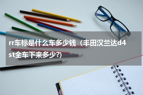 rr车标是什么车多少钱（丰田汉兰达d4st全车下来多少?）