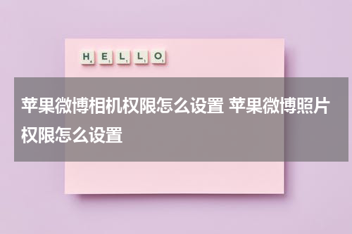 苹果微博相机权限怎么设置 苹果微博照片权限怎么设置