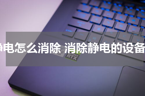 静电怎么消除 消除静电的设备