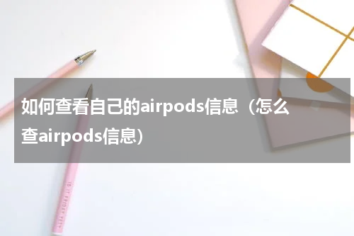 如何查看自己的airpods信息（怎么查airpods信息）