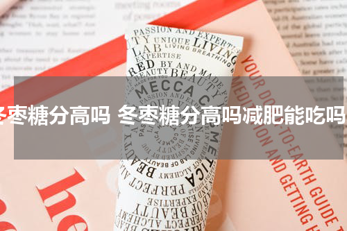 冬枣糖分高吗 冬枣糖分高吗减肥能吃吗