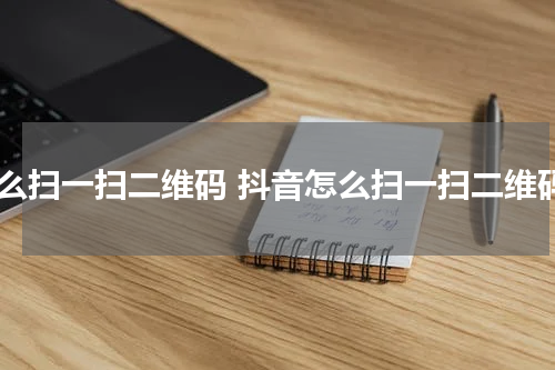 怎么扫一扫二维码 抖音怎么扫一扫二维码