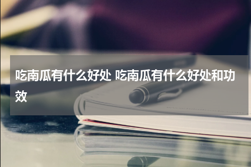 吃南瓜有什么好处 吃南瓜有什么好处和功效