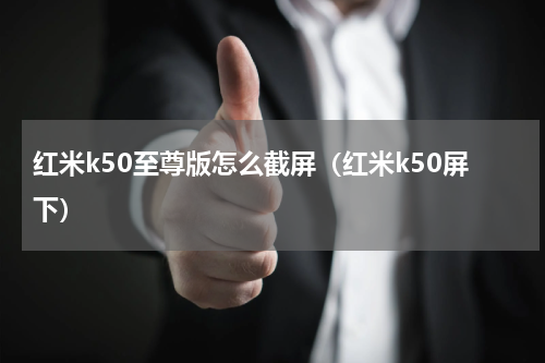 红米k50至尊版怎么截屏（红米k50屏下）