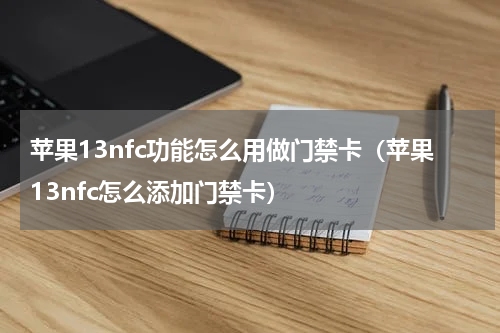 苹果13nfc功能怎么用做门禁卡（苹果13nfc怎么添加门禁卡）