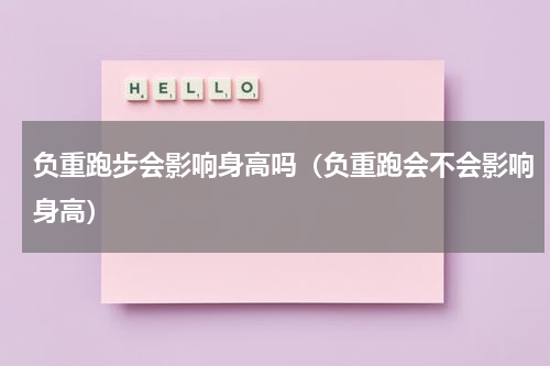 负重跑步会影响身高吗（负重跑会不会影响身高）