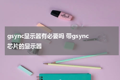 gsync显示器有必要吗 带gsync芯片的显示器