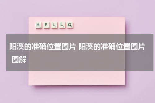 阳溪的准确位置图片 阳溪的准确位置图片 图解