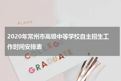 2020年常州市高级中等学校自主招生工作时间安排表
