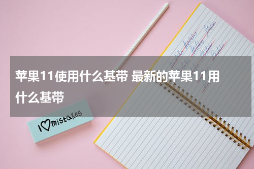 苹果11使用什么基带 最新的苹果11用什么基带
