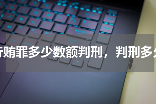 行贿罪多少数额判刑，判刑多久