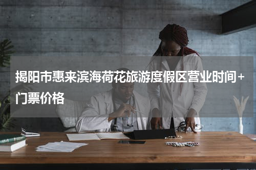 揭阳市惠来滨海荷花旅游度假区营业时间+门票价格