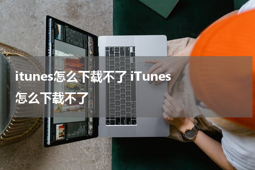 itunes怎么下载不了 iTunes怎么下载不了