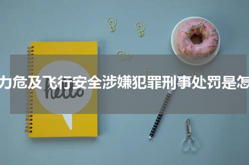 暴力危及飞行安全涉嫌犯罪刑事处罚是怎样