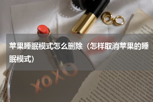 苹果睡眠模式怎么删除（怎样取消苹果的睡眠模式）