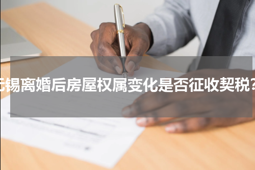 无锡离婚后房屋权属变化是否征收契税？