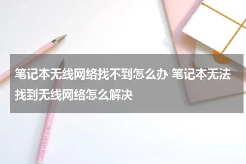 笔记本无线网络找不到怎么办 笔记本无法找到无线网络怎么解决