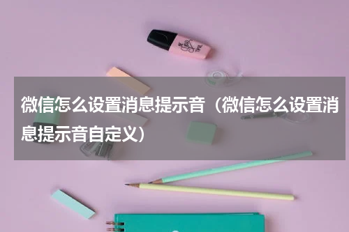 微信怎么设置消息提示音（微信怎么设置消息提示音自定义）