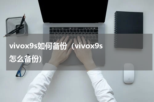 vivox9s如何备份（vivox9s怎么备份）