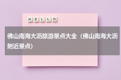 佛山南海大沥旅游景点大全（佛山南海大沥附近景点）