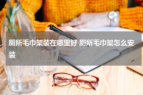 厕所毛巾架装在哪里好 厕所毛巾架怎么安装