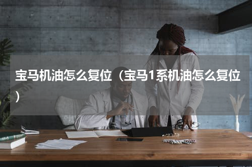 宝马机油怎么复位（宝马1系机油怎么复位）