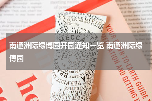 南通洲际绿博园开园通知一览 南通洲际绿博园