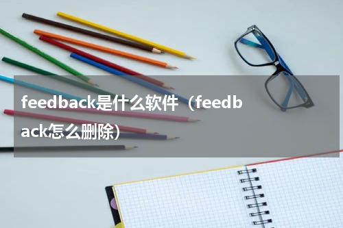 feedback是什么软件（feedback怎么删除）