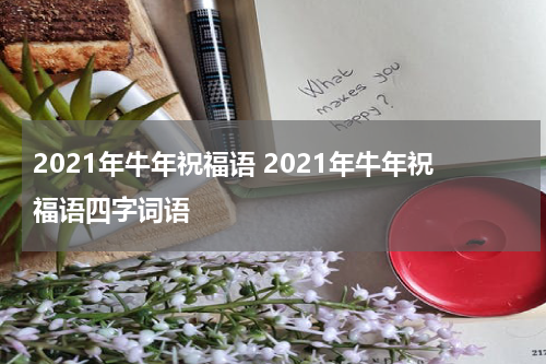 2021年牛年祝福语 2021年牛年祝福语四字词语
