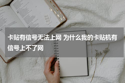 卡贴有信号无法上网 为什么我的卡贴机有信号上不了网