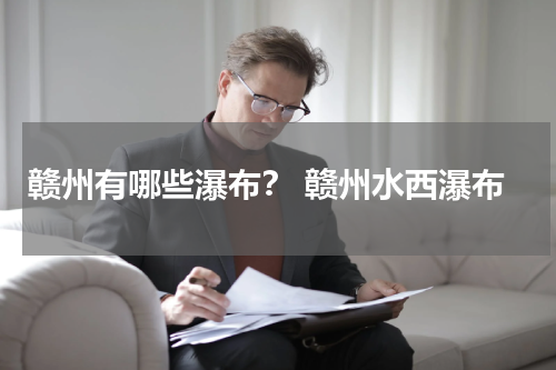 赣州有哪些瀑布？ 赣州水西瀑布