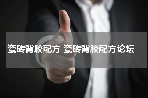 瓷砖背胶配方 瓷砖背胶配方论坛