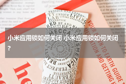 小米应用锁如何关闭 小米应用锁如何关闭?