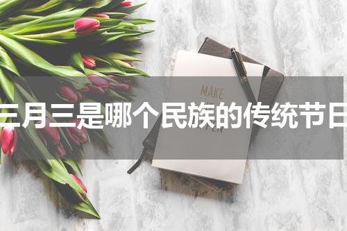 三月三是哪个民族的传统节日