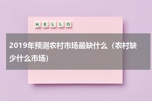 2019年预测农村市场最缺什么（农村缺少什么市场）